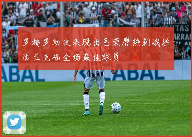 罗梅罗助攻表现出色荣膺热刺战胜法兰克福全场最佳球员